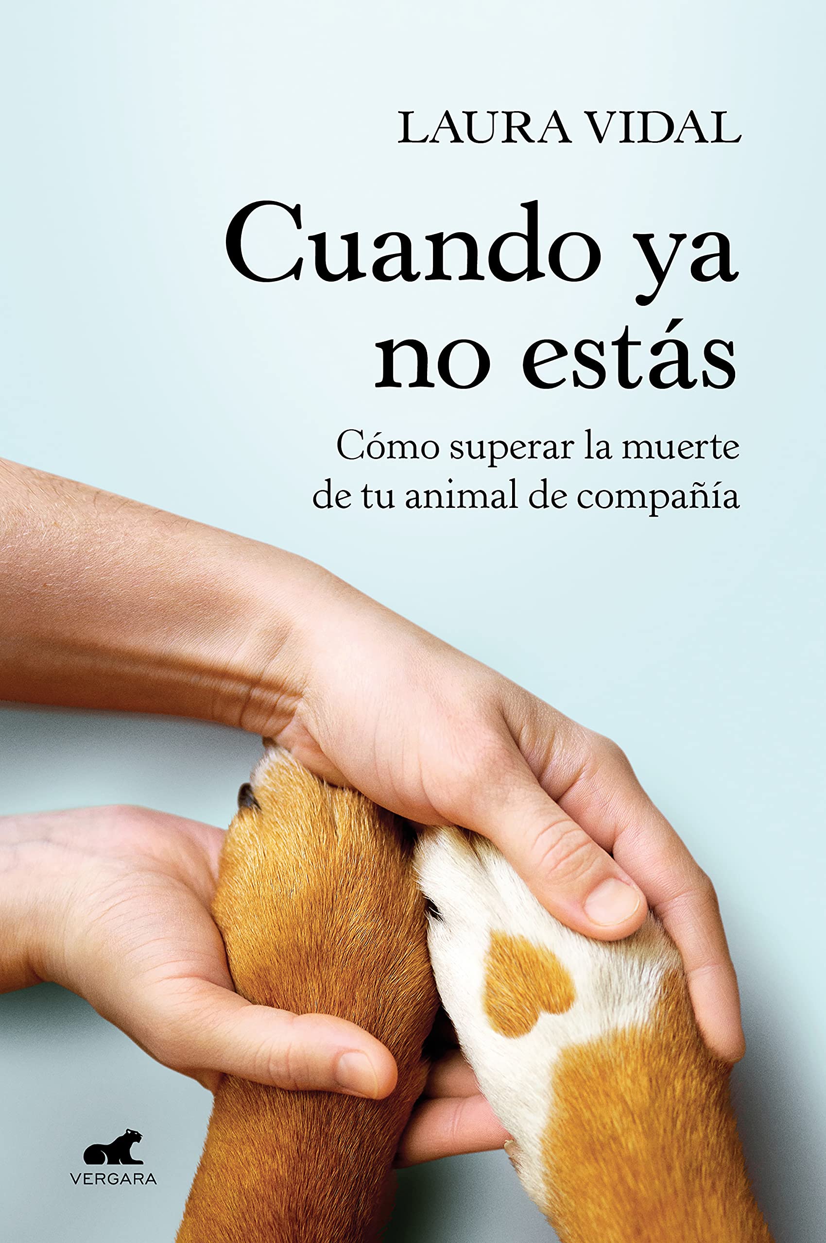 Cuando ya no estás: Cómo superar la muerte de tu animal de compañía (Vergara) Pets