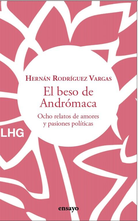 El beso de Andrómaca: Ocho relatos de amores y pasiones políticas book