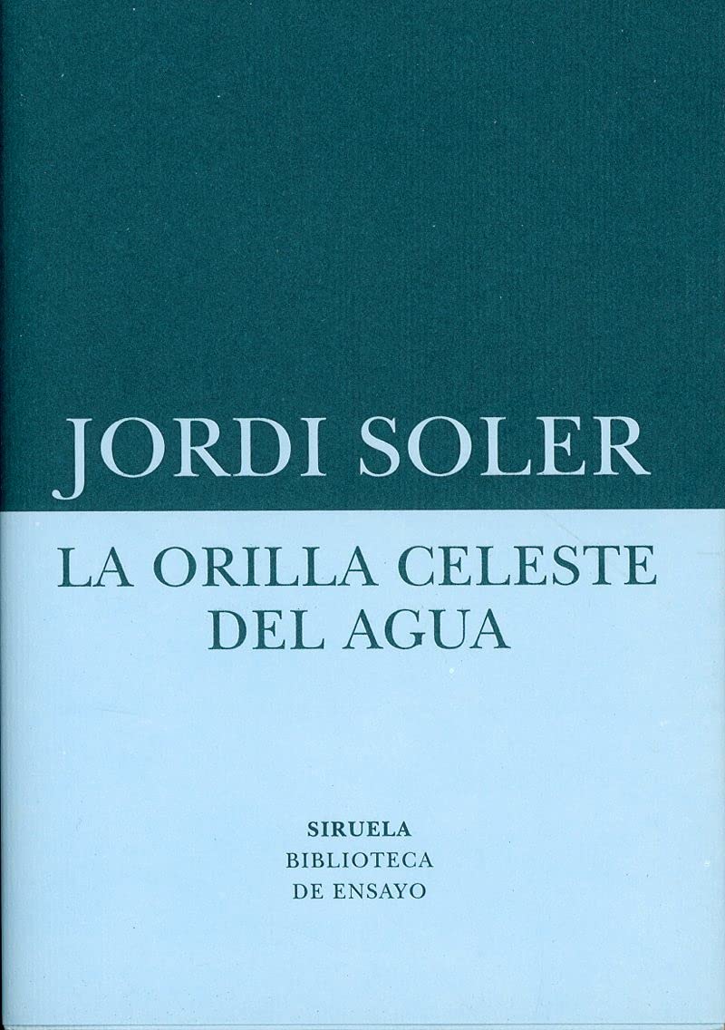 La orilla celeste del agua: Un ensayo sobre la realidad que está fuera de los mapas (Biblioteca de Ensayo / Serie menor, Band 75) Books