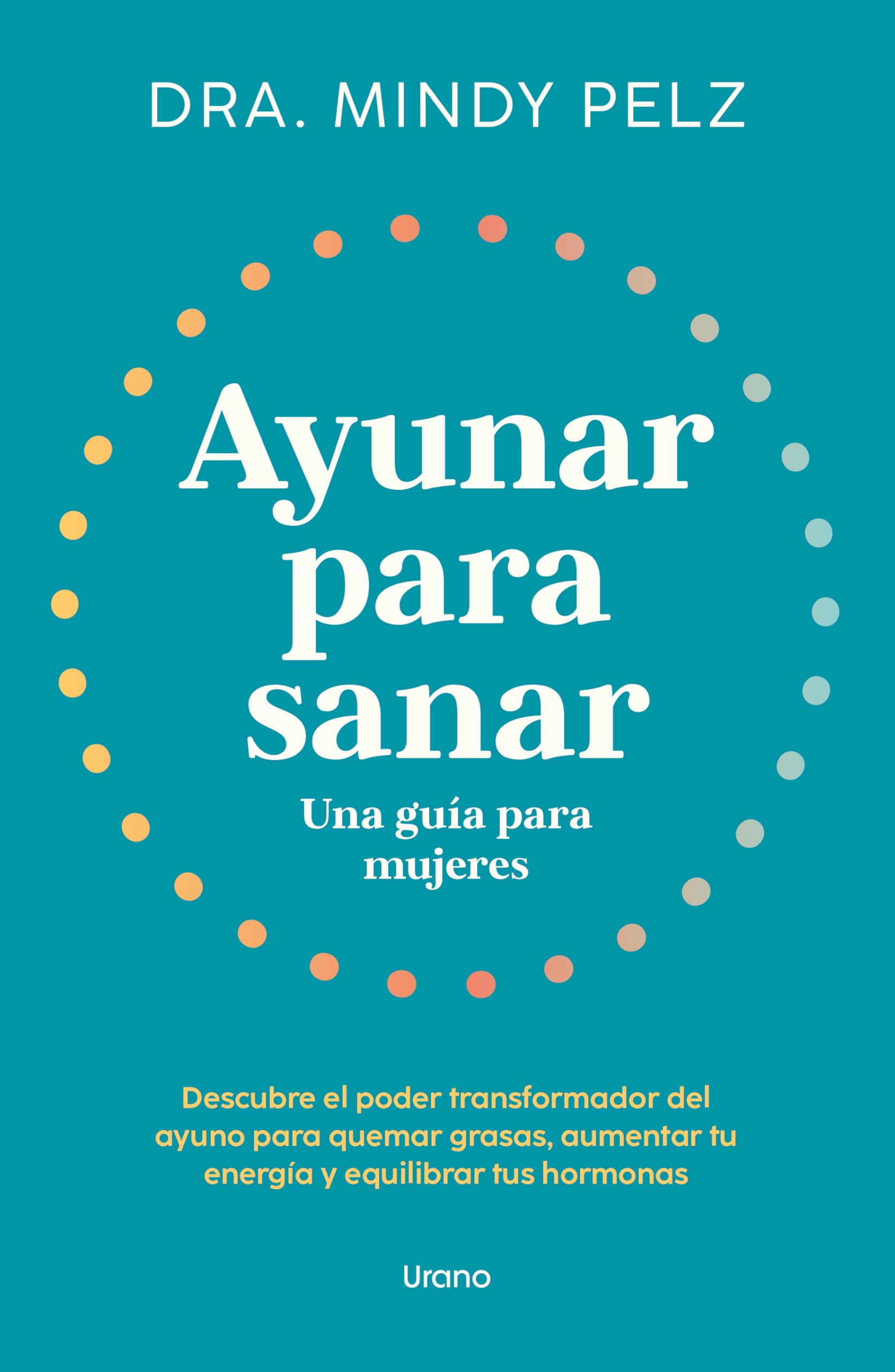 Ayunar para sanar. Una guía para mujeres: Descubre el poder transformador del ayuno para quemar grasas, aumentar tu energía y equilibrar tus hormonas (Urano Salud) Health, Nutrition & Fitness