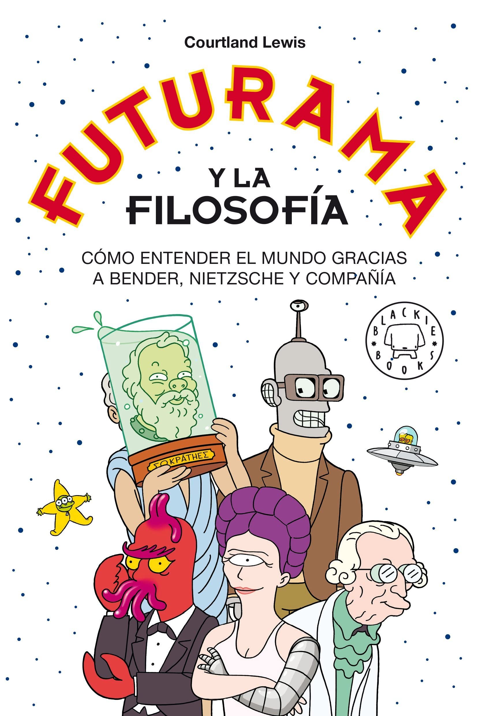 Futurama y la filosofía: Cómo entender el mundo gracias a Bender, Nietzsche y compañía book