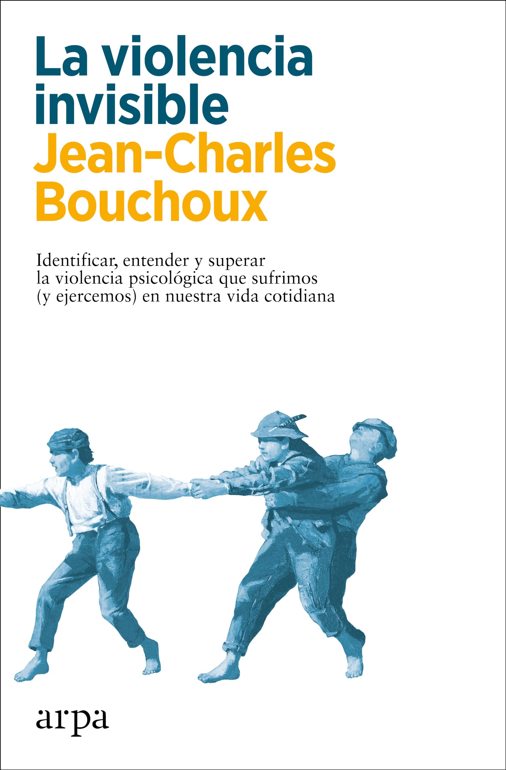 La violencia invisible: Identificar, entender y superar la violencia psicológica que sufrimos (y ejercemos) en nuestra vida cotidiana book