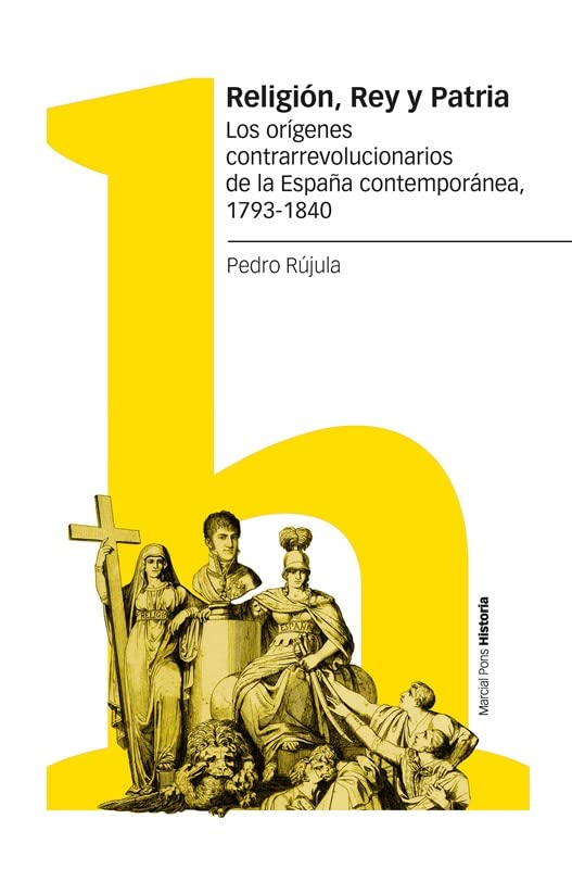 Religión, Rey y Patria: Los orígenes contrarrevolucionarios de la España contemporánea, 1793-1840 book