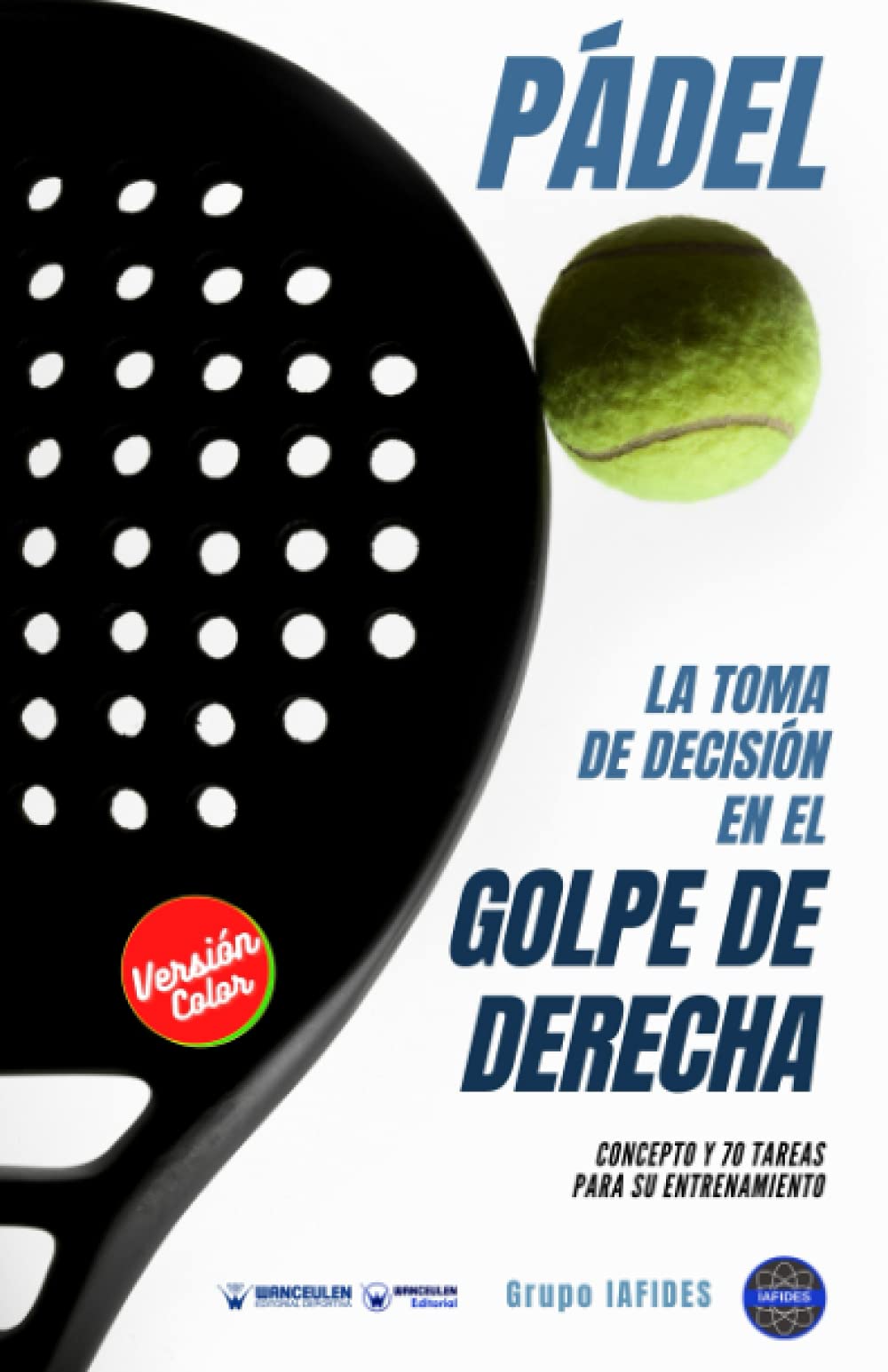 Pádel. La toma de decisión en el golpe de derecha: Concepto y 70 tareas para su entrenamiento (Versión Color) Study Guides
