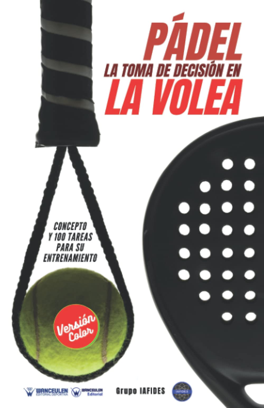 Pádel. La toma de decisión en la volea: Concepto y 100 tareas para su entrenamiento (Versión Color): Concepto y 100 tareas para su entrenamientoncepto y 50 tareas para su entrenamiento Study Guides