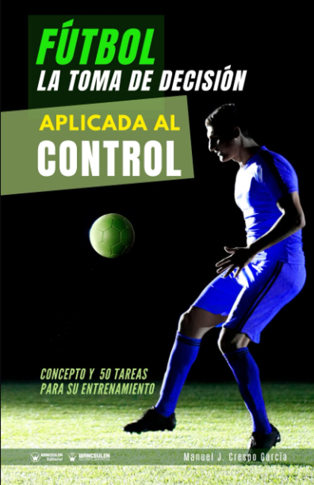 Fútbol. La toma de decisión aplicada al control: Concepto y 50 tareas para su entrenamiento Study Guides