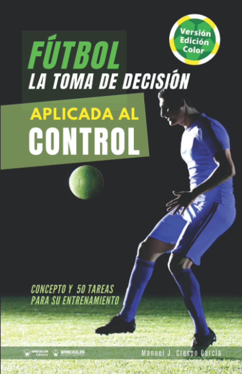 Fútbol. La toma de decisión aplicada al control: Concepto y 50 tareas para su entrenamiento (Versión Color) Study Guides