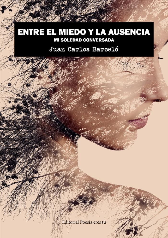 ENTRE EL MIEDO Y LA AUSENCIA. MI SOLEDAD CONVERSADA (Poesía eres tú, Band 1) Poetry