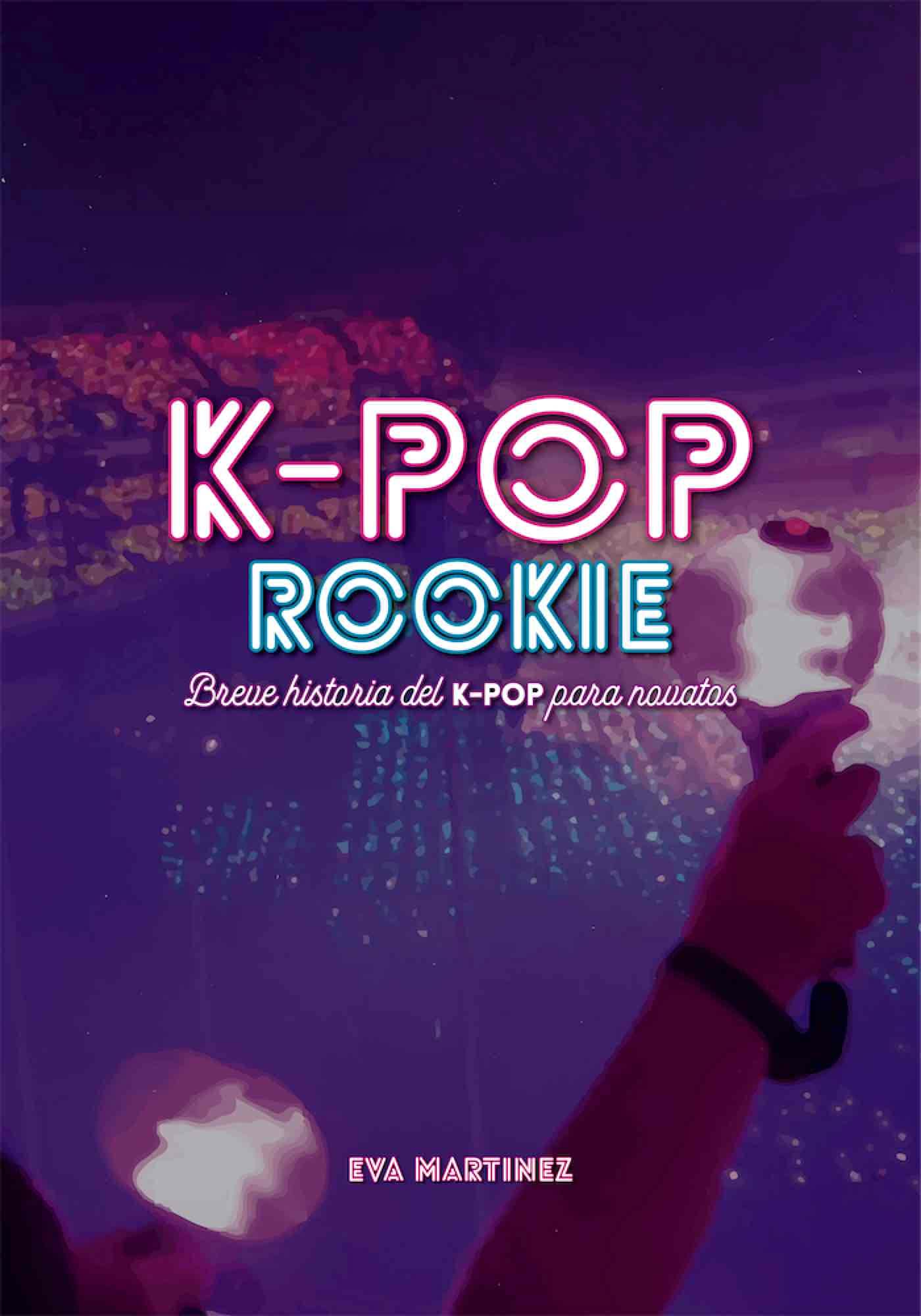 K-pop rookie : breve historia del K-pop para novatos Arts & Music