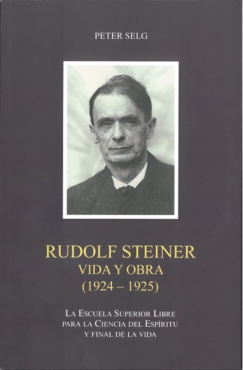RUDOLF STEINER VIDA Y OBRA 1924-1925: LA ESCUELA SUPERIOR LIBRE PARA LA CIENCIA DEL ESPÍRITU Y FINAL DE LA VIDA Religion & Esotericism