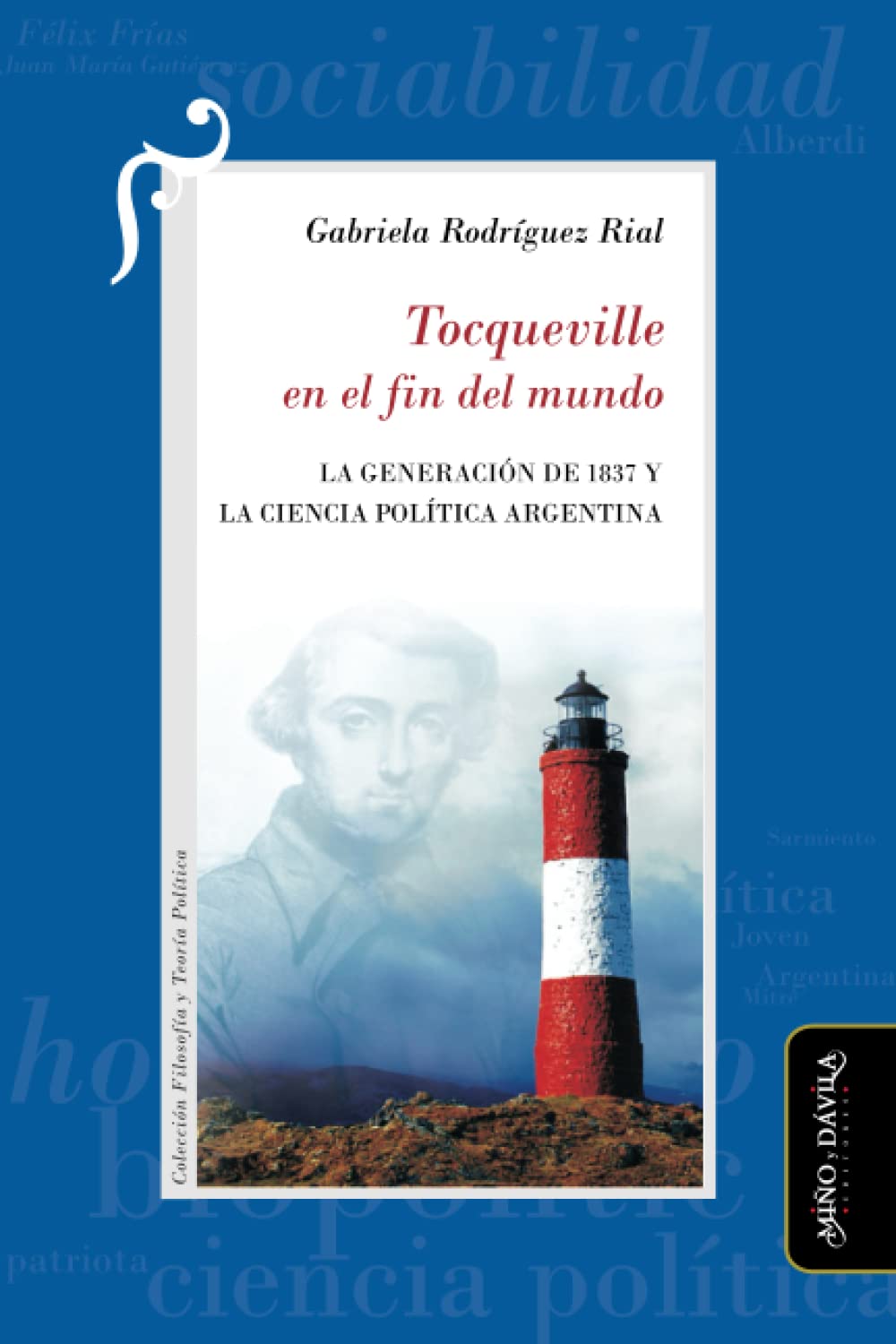Tocqueville en el fin del mundo: La Generación de 1837 y la Ciencia Política argentina (Filosofía y Teoría Políticas, Band 10) Social Sciences