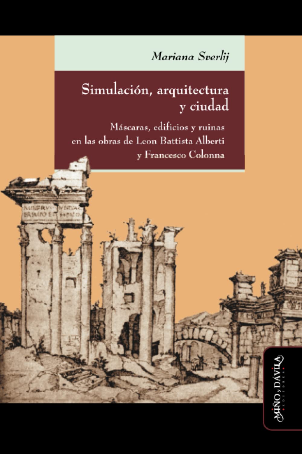 Simulación, arquitectura y ciudad: Máscaras, edificios y ruinas en las obras de Leon Battista Alberti y Francesco Colonna (Ideas en debate: Serie Historia antigua~moderna, Band 28) Historical Fiction