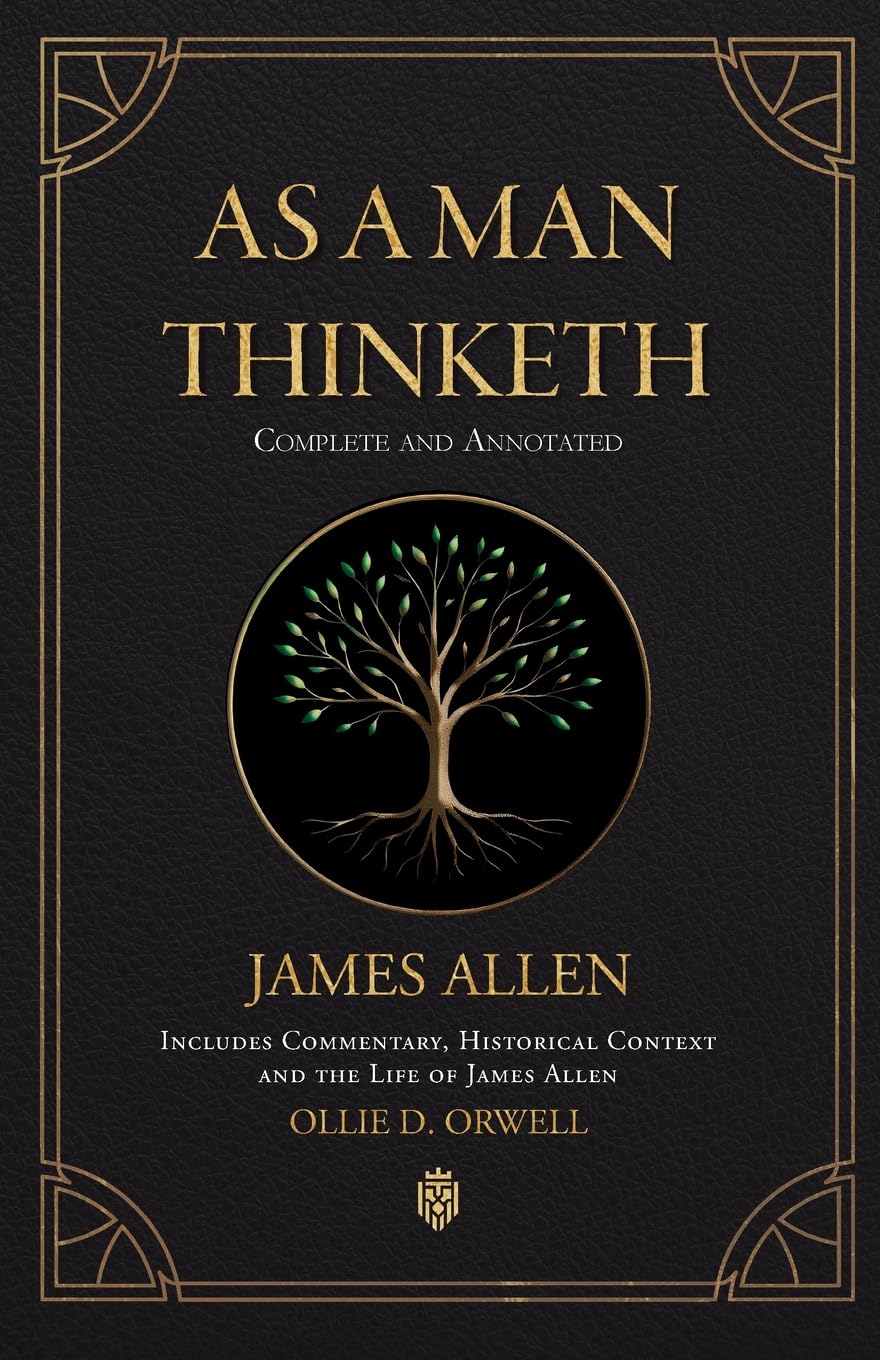 As a Man Thinketh | Complete and Annotated | Includes  Commentary, Historical Context and the Life of James Allen Law