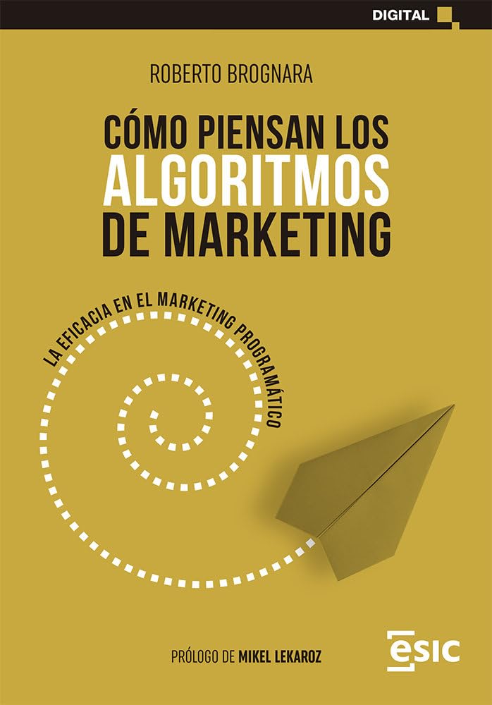 CÓMO PIENSAN LOS ALGORITMOS DE MARKETING: LA EFICACIA EN EL MARKETING PROGRAMÁTICO (Digital) Business, Finance & Career