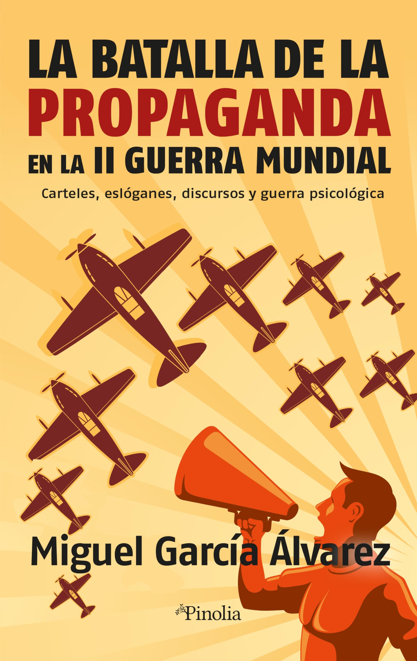 La batalla de la propaganda en la Segunda Guerra Mundial: Carteles, eslóganes, discursos y guerra psicológica (Divulgación histórica) Politics & History