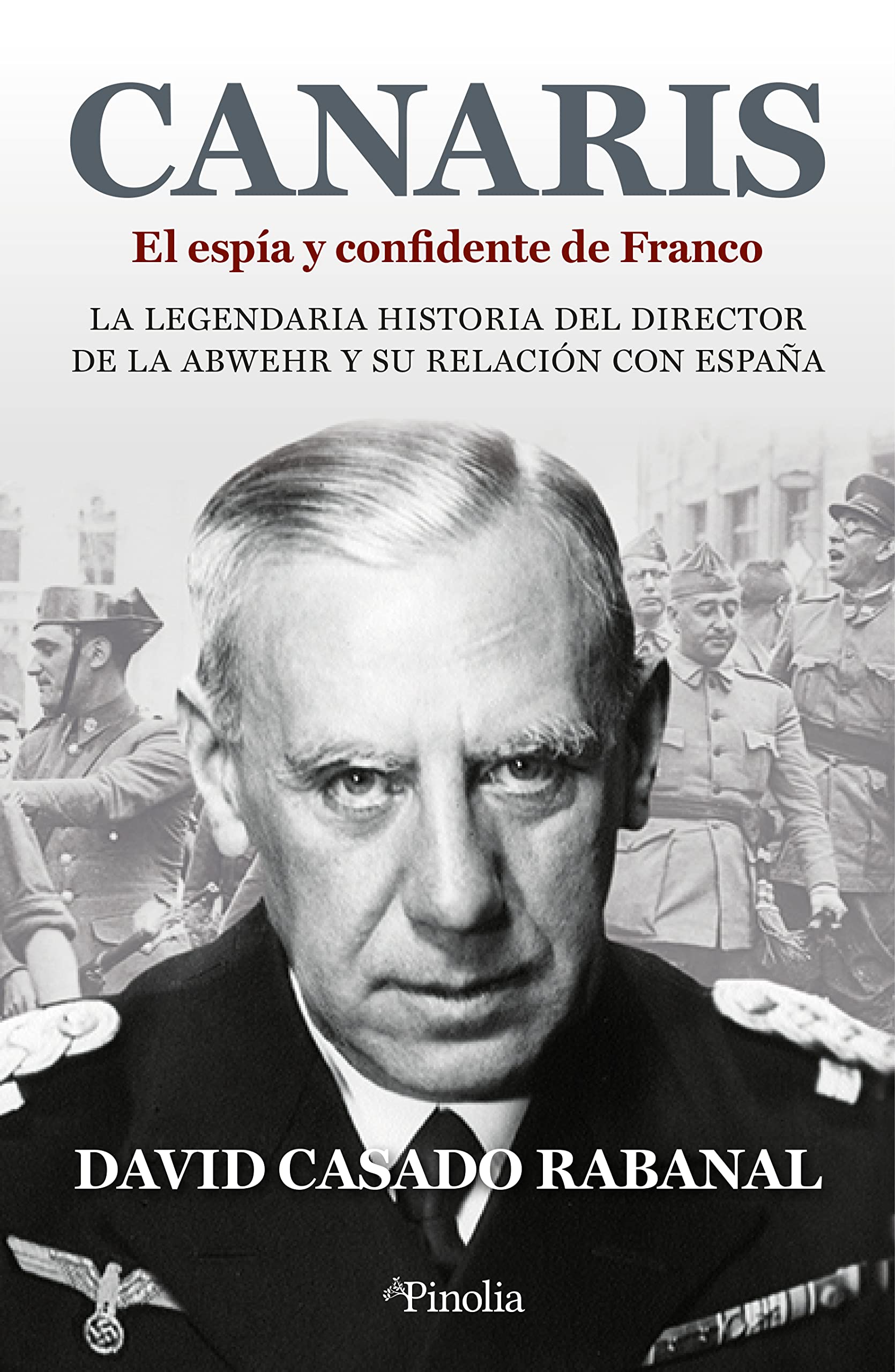 Canaris. El espía y confidente de Franco: La legendaria historia del director de la Abwehr y su relación con España book