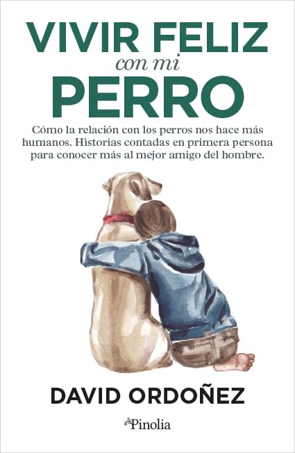 Vivir feliz con mi perro: Cómo la relación con los perros nos hace más humanos. Historias contadas en primera persona para conocer más al mejor amigo del hombre. book