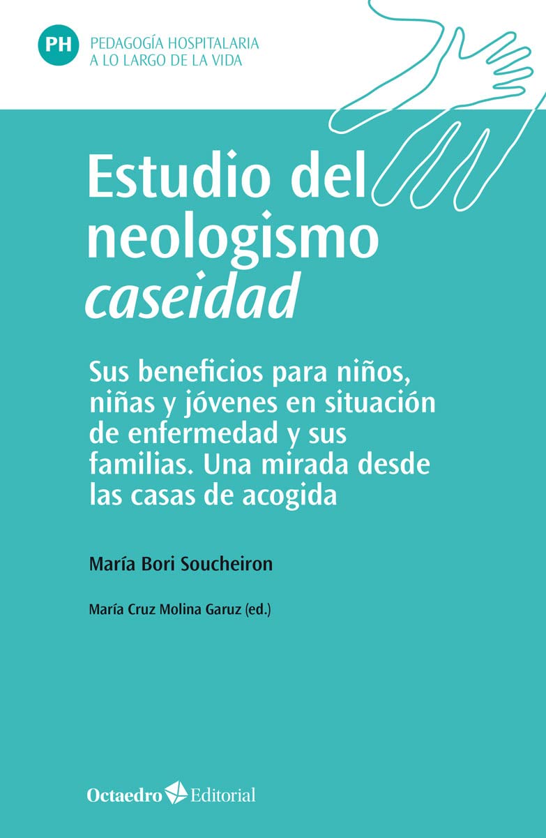 Estudio del neologismo caseidad: Sus beneficios para niños, niñas y jóvenes en situación de enfermedad y sus familias de acogida. Una mirada desde las ... hospitalaria a lo largo de la vida) Medicine