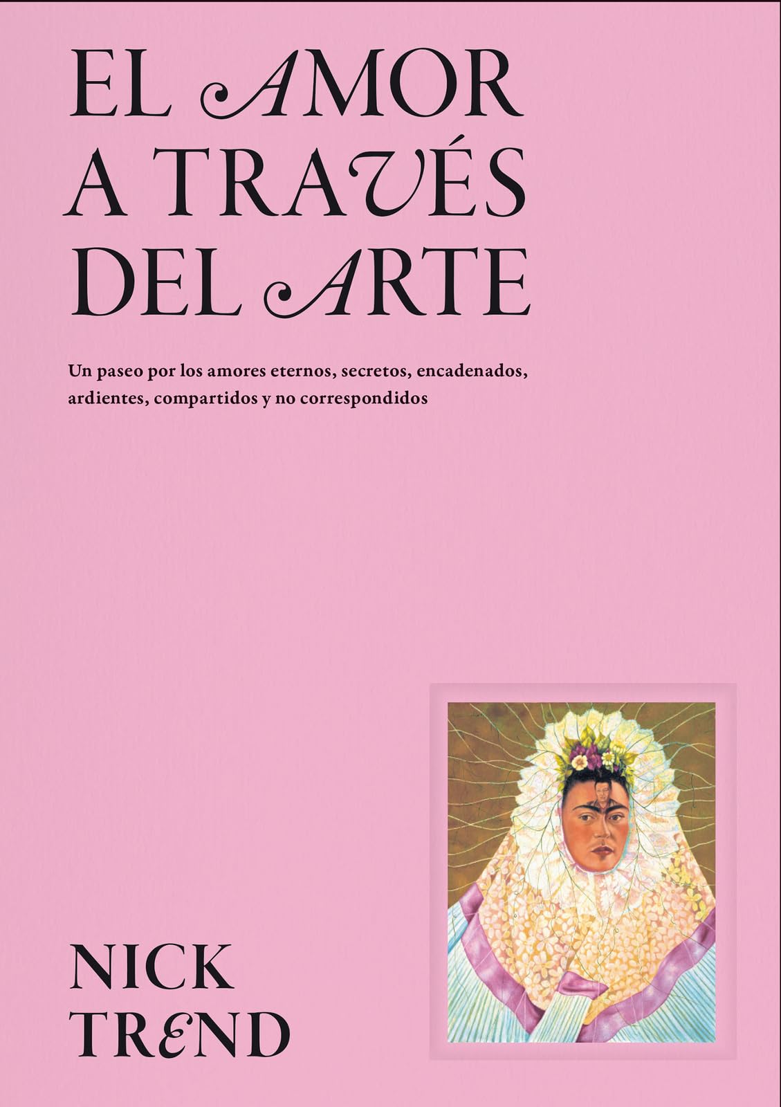El amor a través del arte: Un paseo por los amores eternos, secretos, encadenados, ardientes, compartidos y no correspondidos Eroticism