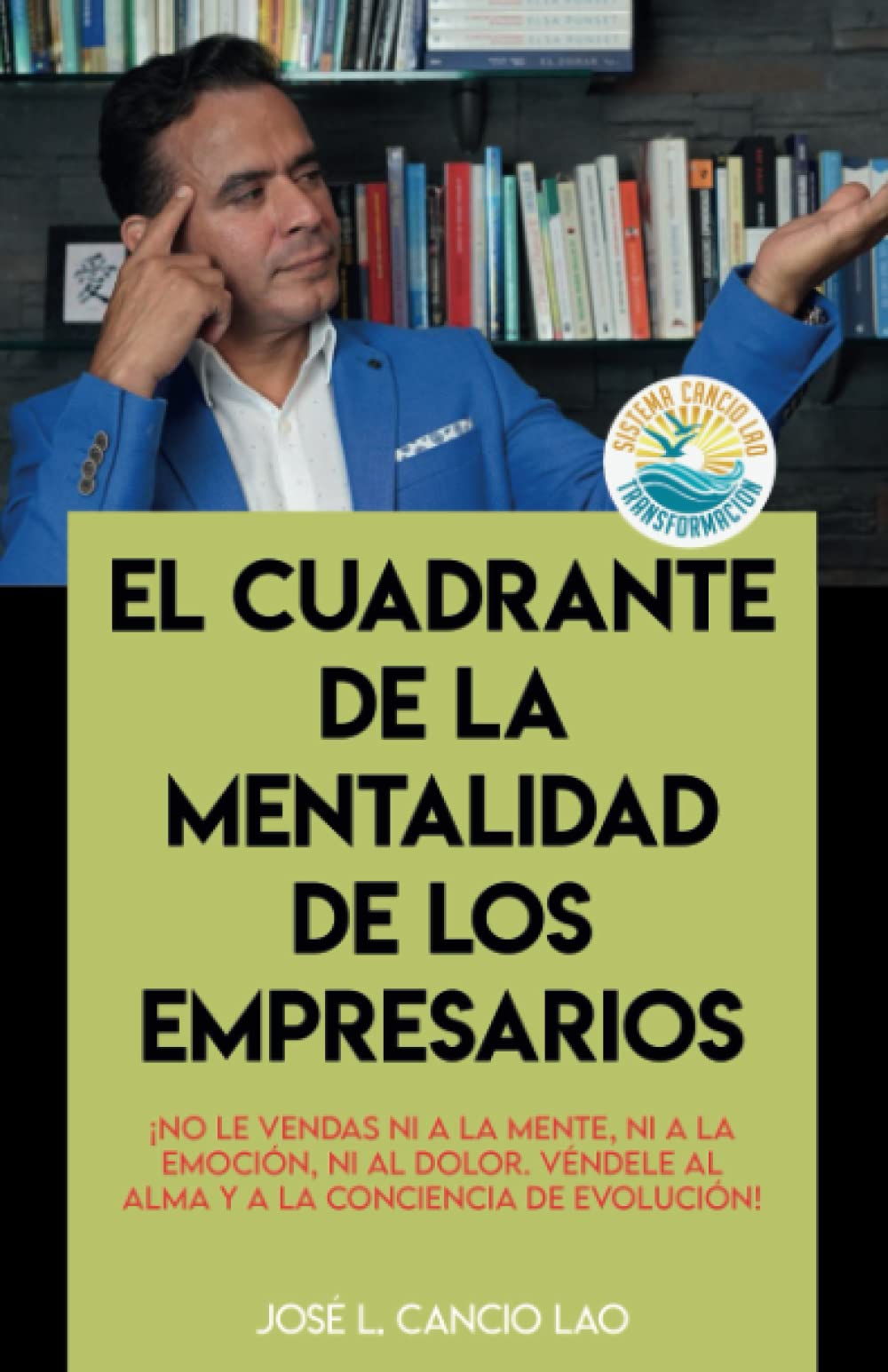 El cuadrante de la mentalidad de los empresarios: No le vendas a la mente, ni a la emoción, ni al dolor, véndele al alma y a la conciencia de evolución Business, Finance & Career