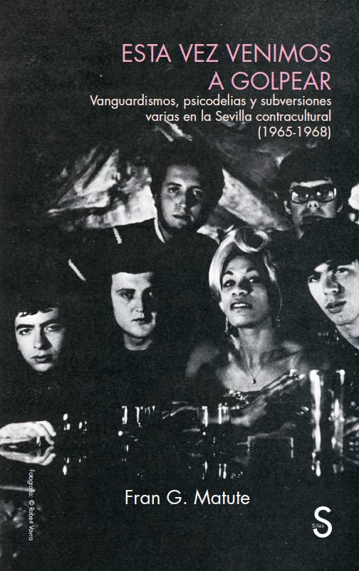 Esta vez venimos a golpear: Vanguardismo, psicodelias y subversiones varias en la Sevilla contracultural (1965-1968) book