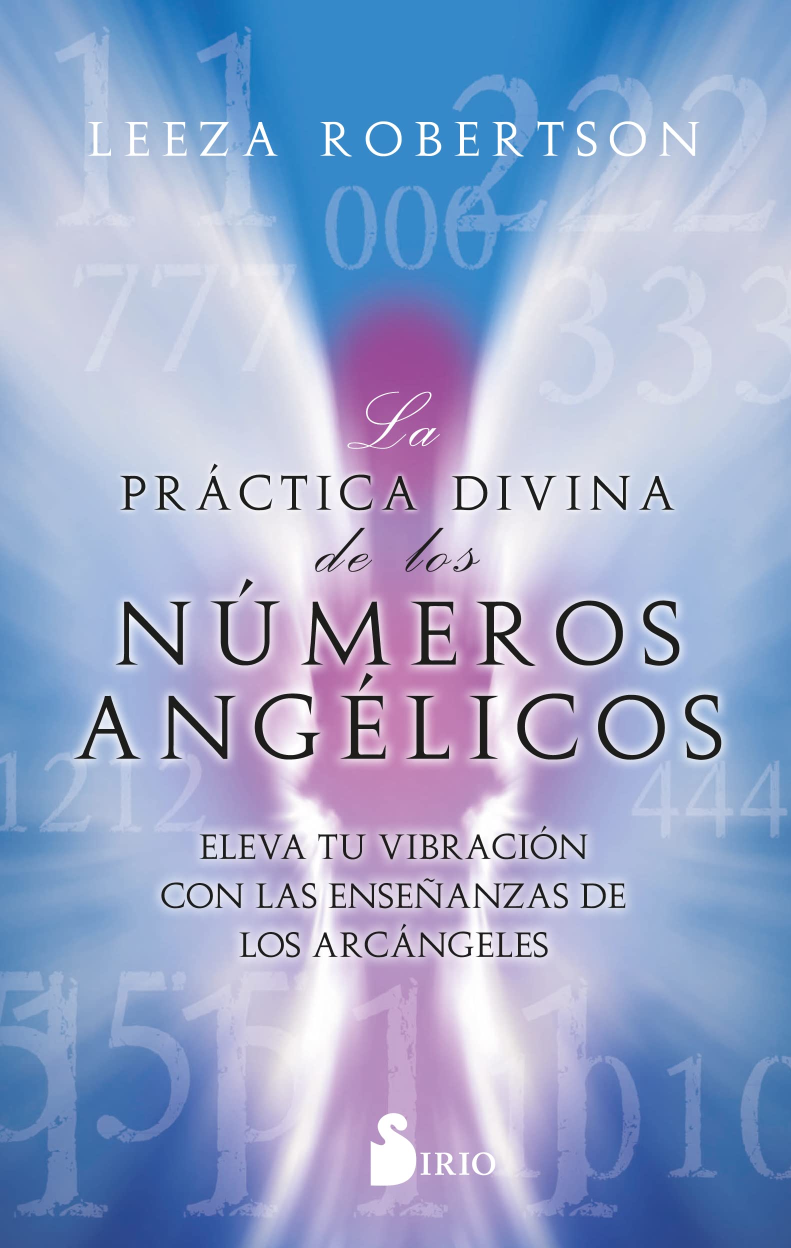 La práctica divina de los números angélicos / The Divine Practice of Angel Numbers: Eleva Tu Vibracion Con Las Ensenanzas De Los Arcangeles book