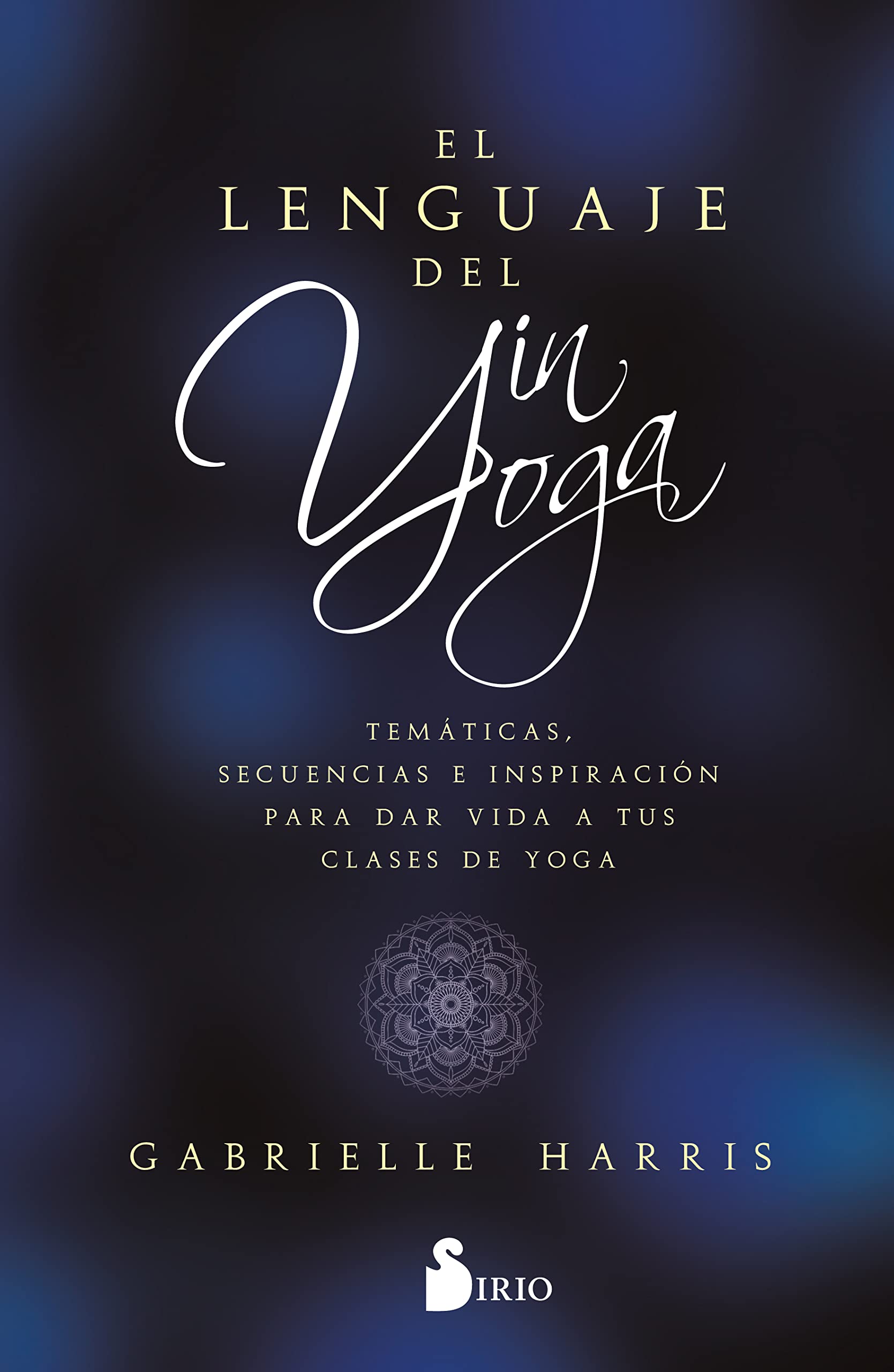 EL LENGUAJE DEL YIN YOGA: Temáticas, secuencias e inspiración para dar vida a tus clases de yoga Health, Nutrition & Fitness