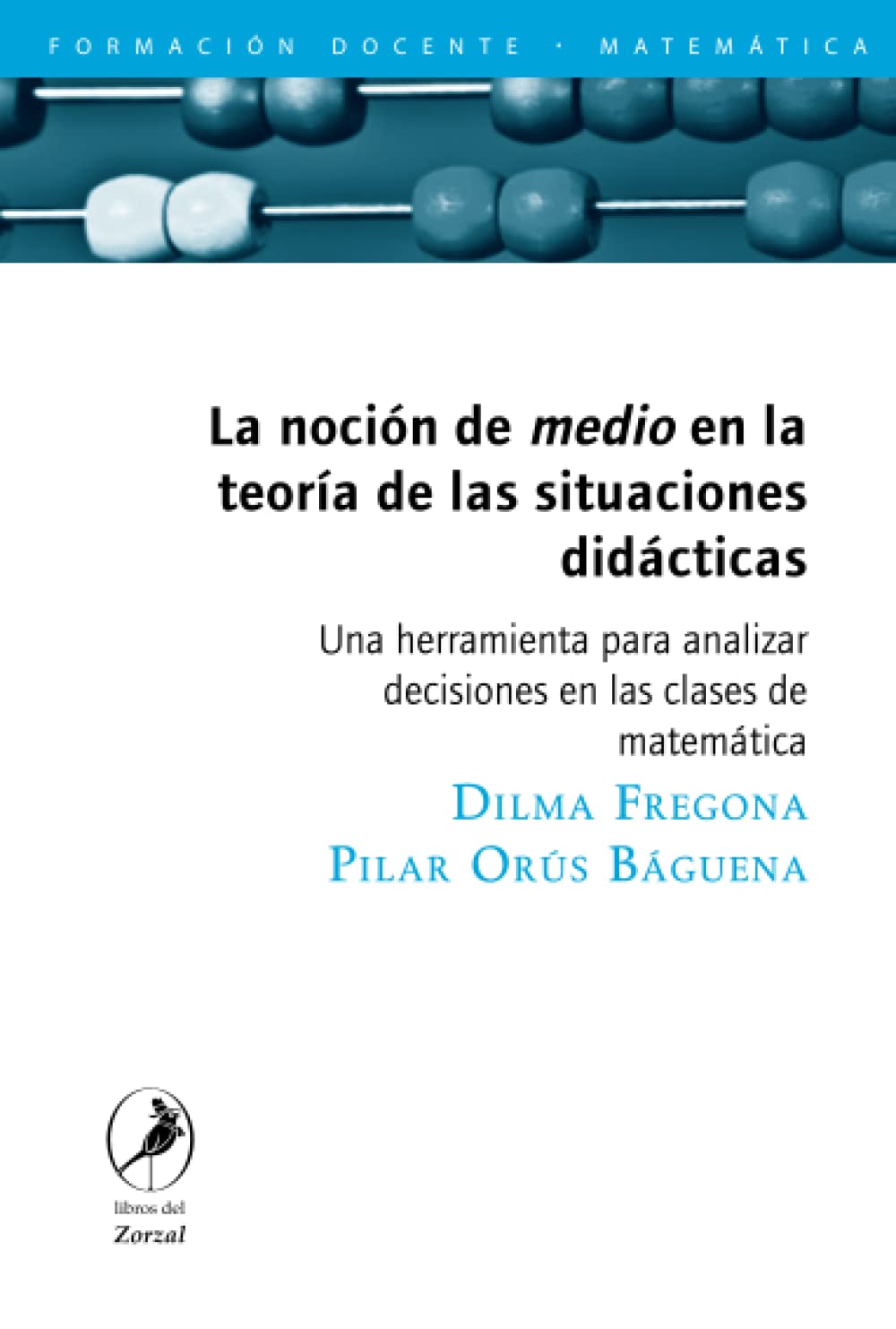 La noción de medio en la teoría de las situaciones didácticas: Una herramienta para analizar decisiones en las clases de matemática Books