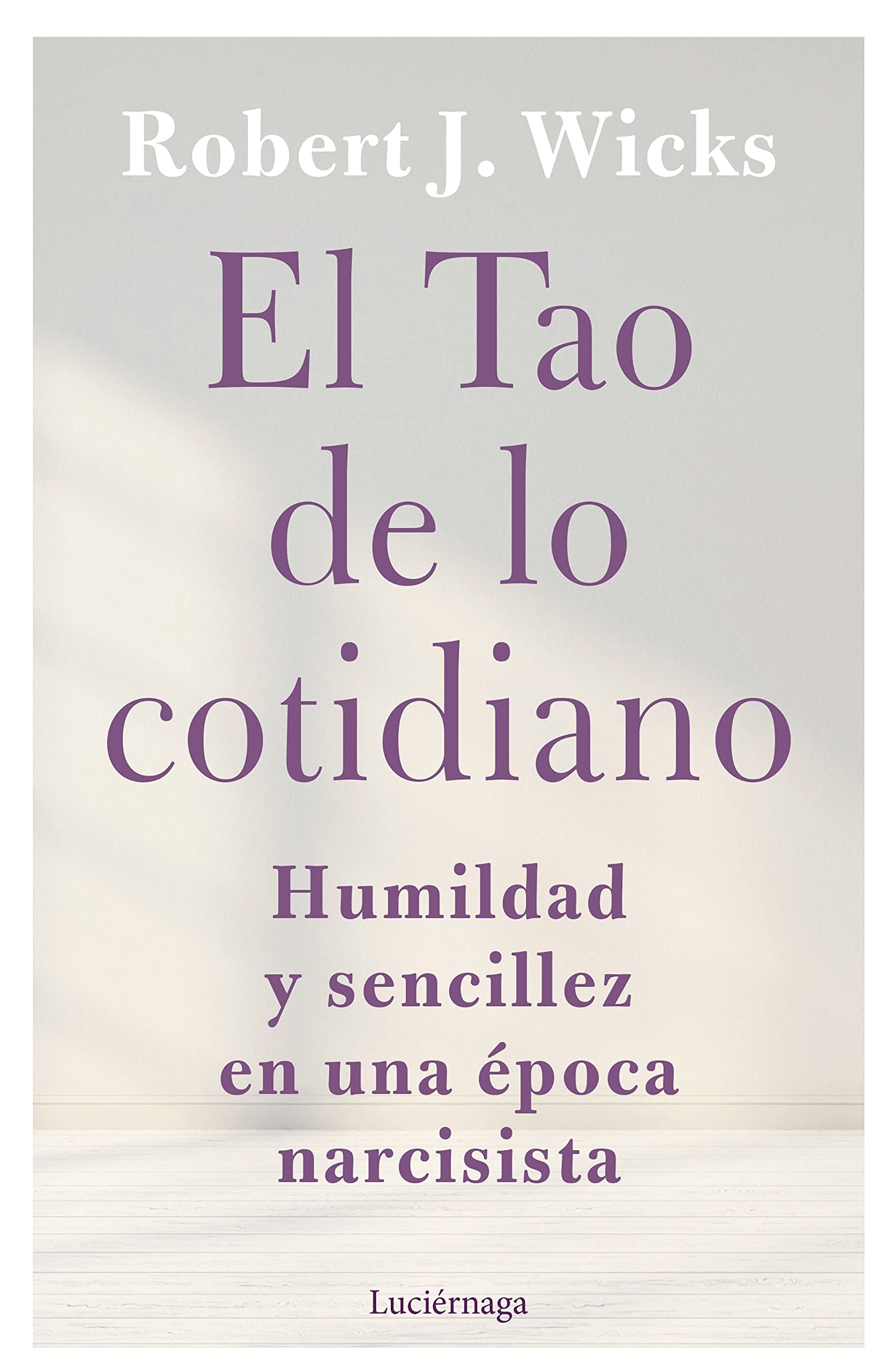 El Tao de lo cotidiano: Humildad y sencillez en una época narcisista (FILOSOFIAS Y RELIGIONES) Religion & Esotericism