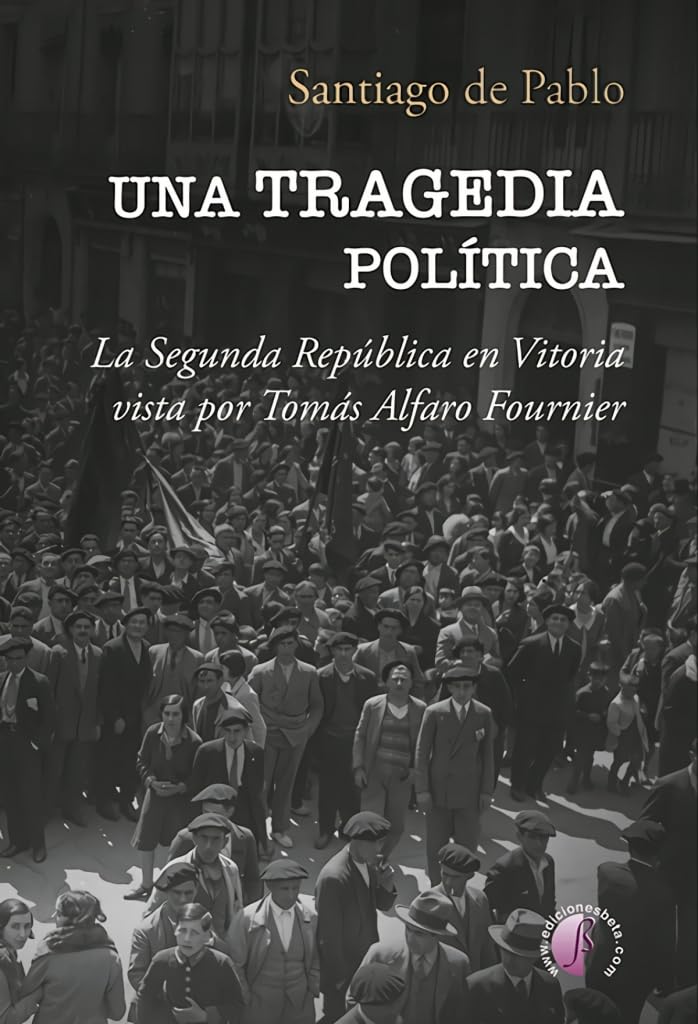 Una tragedia política: La Segunda República en Vitoria vista por Tomás Alfaro Fournier (Ensayo) Politics & Society Books