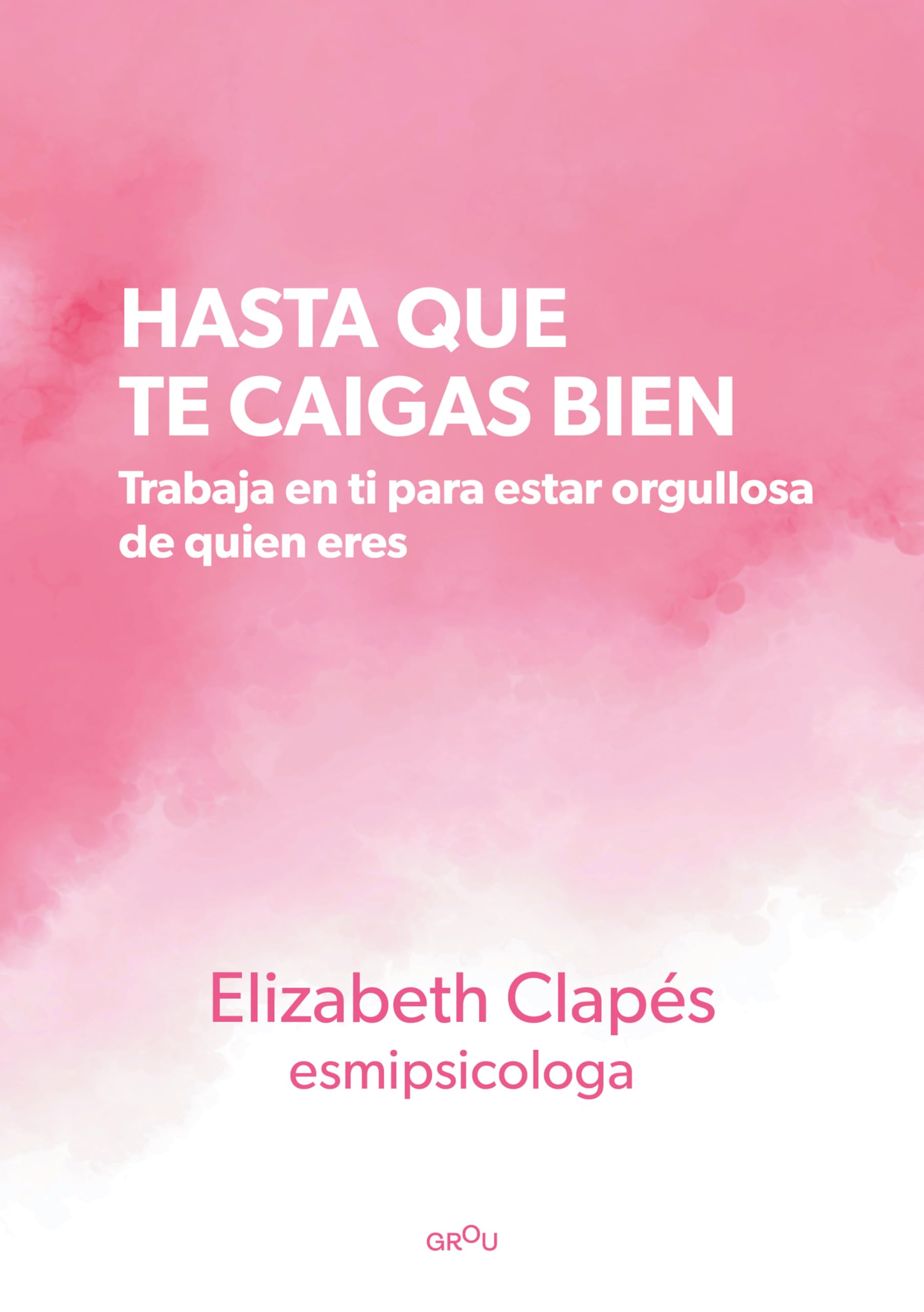 Hasta que te caigas bien: Trabaja en ti para estar orgullosa de quien eres (GROU) Business, Finance & Career