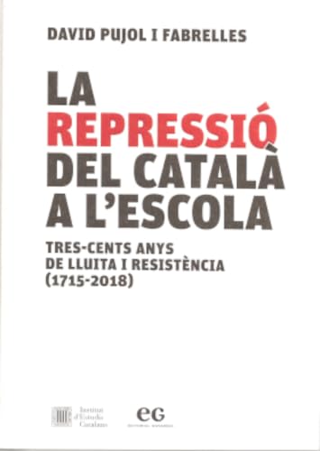 LA REPRESSIÓ DEL CATALÀ A L'ESCOLA: TRES-CENTS ANYS DE LLUITA I RESISTÈNCIA (1715-2018) book