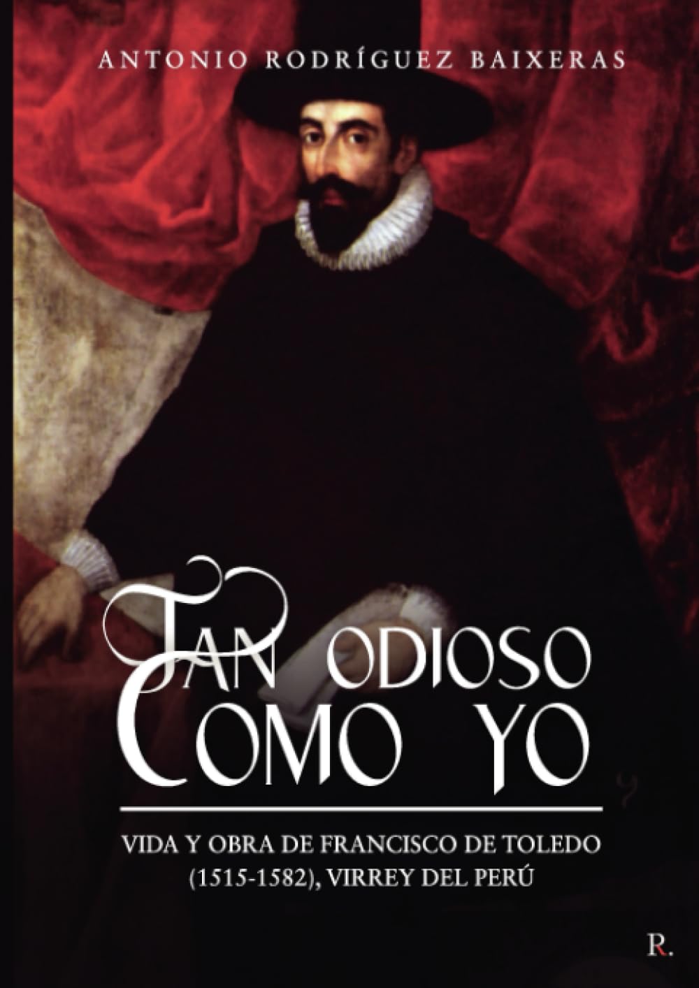 Tan odioso como yo: Vida y obra de Francisco de Toledo (1515-1582), Virrey del Perú Memories