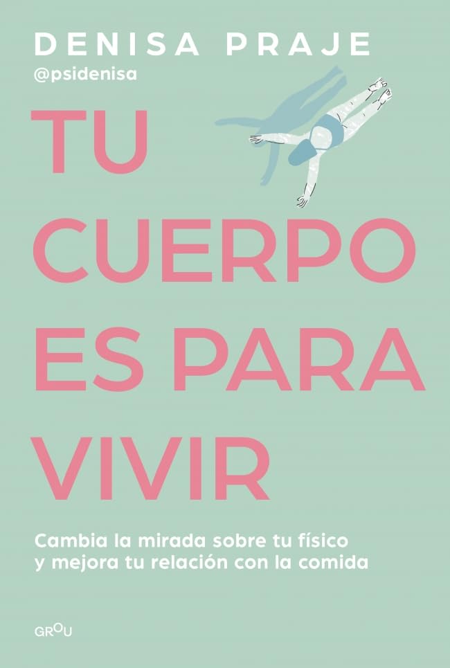 Tu Cuerpo Es Para Vivir: Cambia La Mirada Sobre Tu Físico Y Mejora Tu Relación Con La Comida / Your Body Is for Living Business, Finance & Career