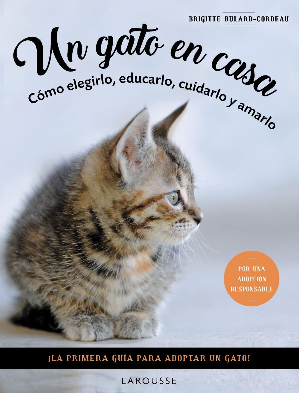 Un gato en casa: Cómo elegirlo, educarlo, cuidarlo y amarlo (LAROUSSE - Libros Ilustrados/ Prácticos - Ocio y naturaleza) Pets