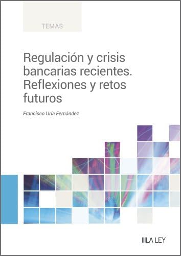 Regulación y crisis bancarias recientes. Reflexiones y retos futuros (TEMAS) Law