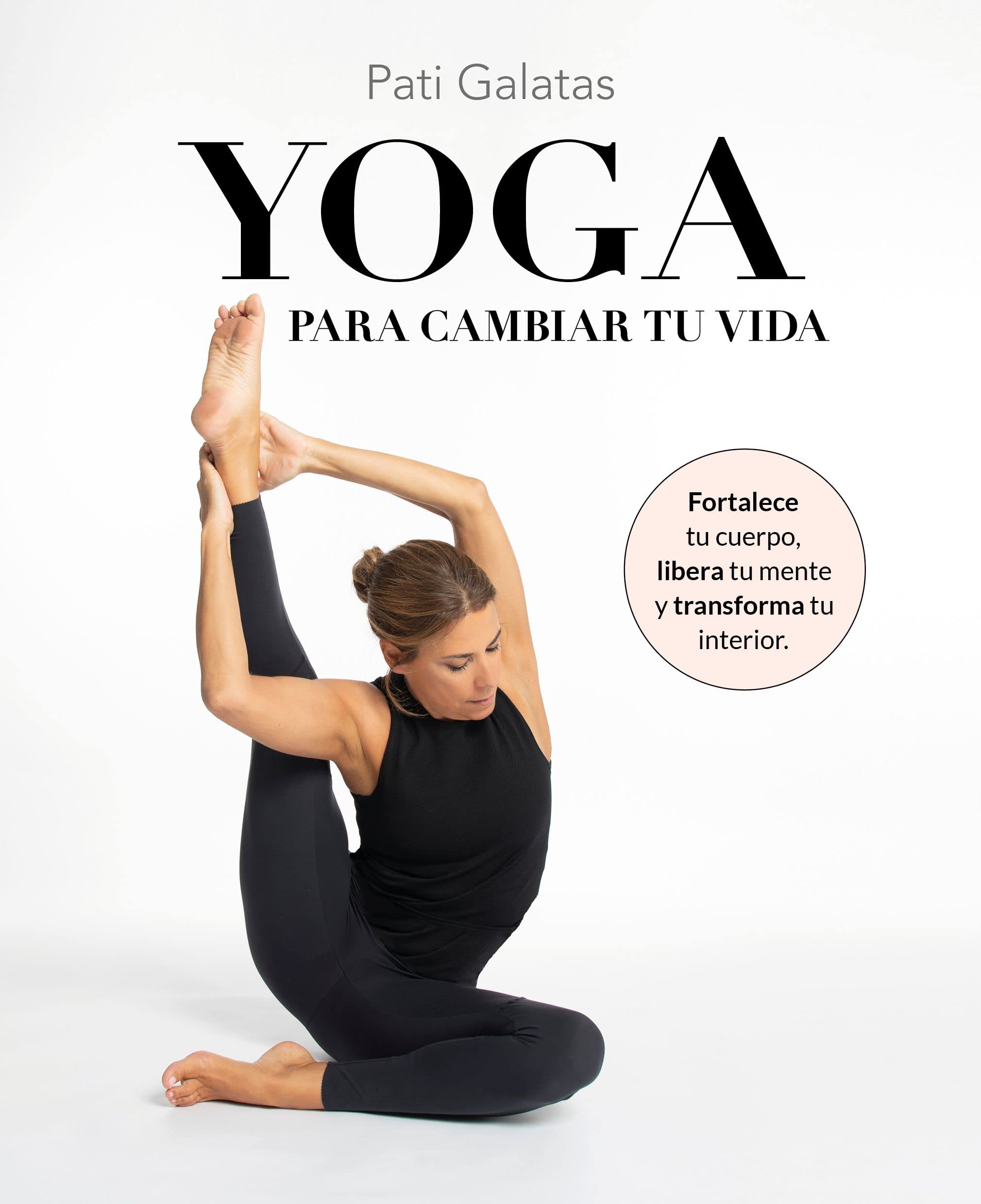 Yoga para cambiar tu vida: Fortalece tu cuerpo, libera tu mente y transforma tu interior book