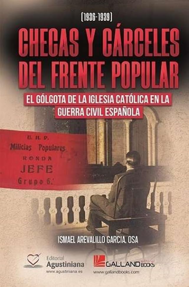 Checas y Cárceles del Frente Popular: El Gólgota de la Iglesia católica en la Guerra Civil española (1936-1939) book