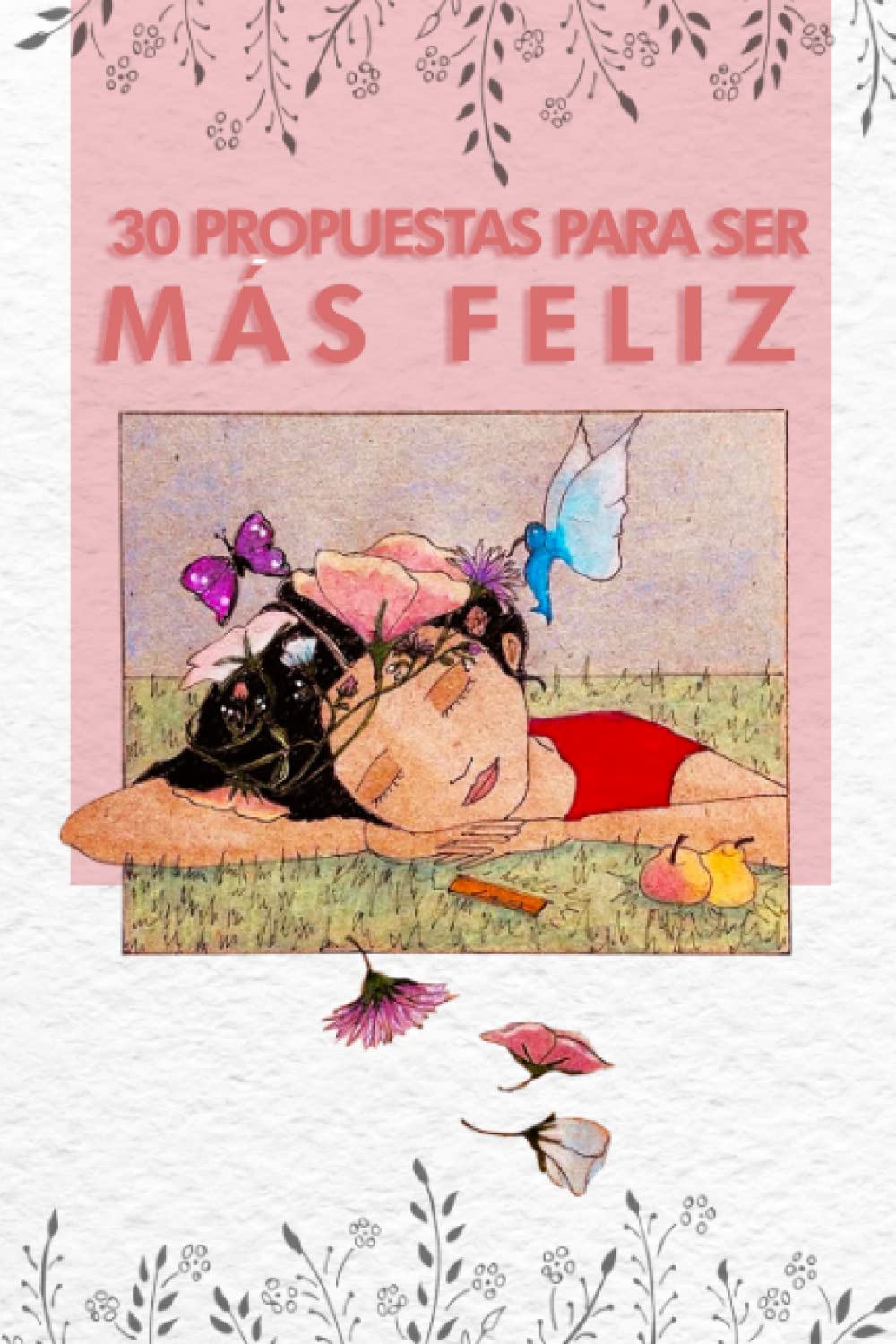 30 Propuestas para ser más FELIZ: Descubre tu verdadera Felicidad a través del Crecimiento Personal con frases potentes e ilustraciones motivadoras. Self-help