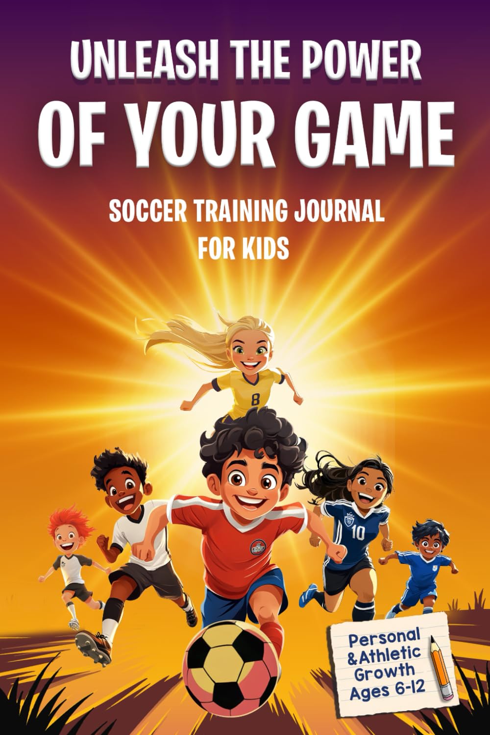 UNLEASH THE POWER OF YOUR GAME: Soccer Training Journal and Logbook for Kids Ages 6-12 | Mindset, Goals, Nutrition, Fun Games and Challenges Leisure & Fun
