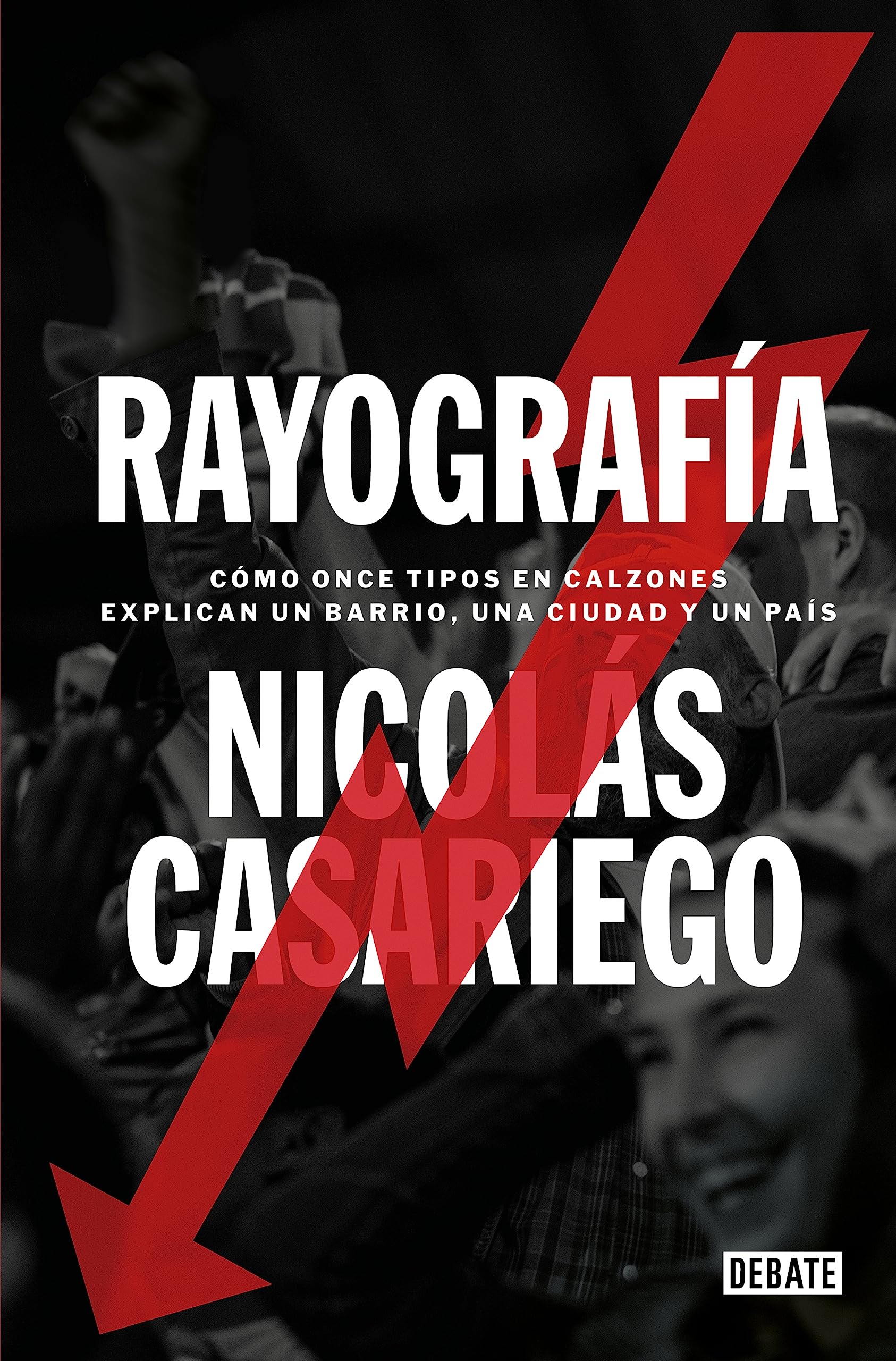 Rayografía: Cómo once tipos en calzones explican un barrio, una ciudad y un país (Crónica y Periodismo) Leisure & Fun