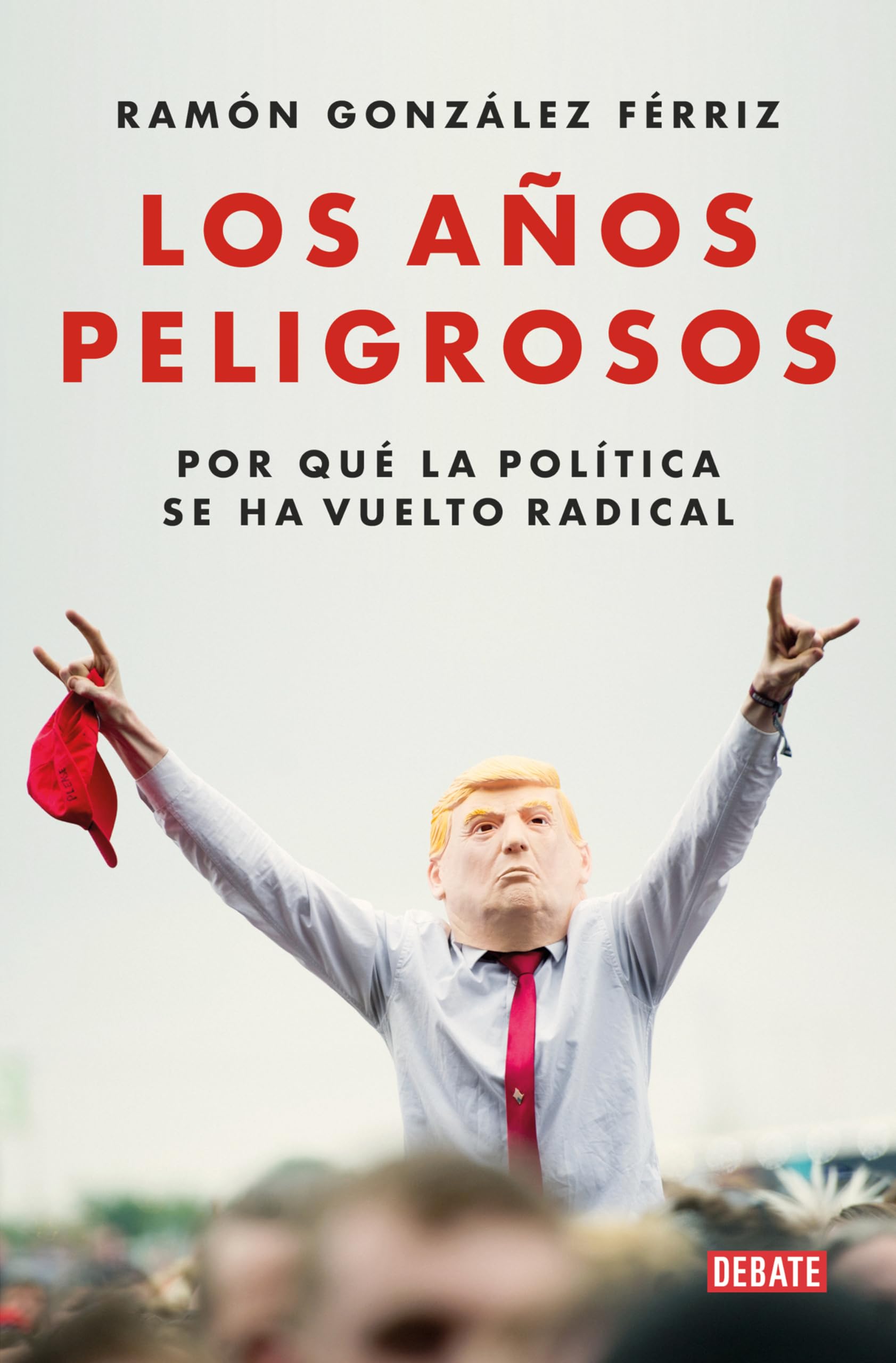 Los años peligrosos: Por qué la política se ha vuelto radical (Ensayo y Pensamiento) Social Sciences