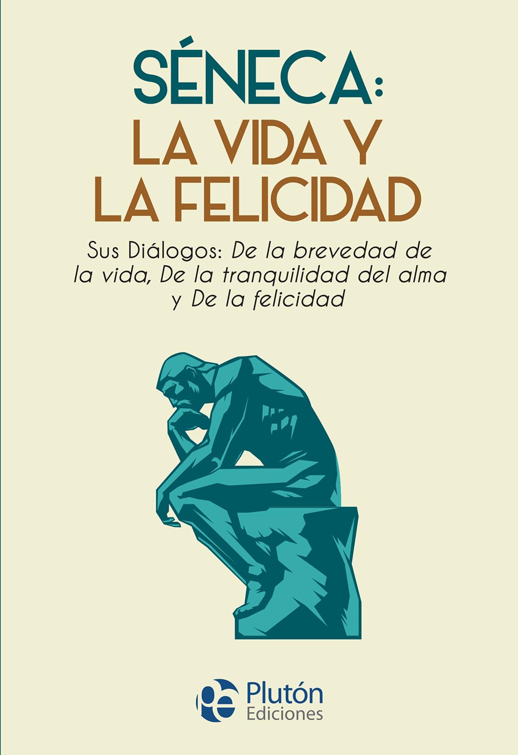 Séneca: la vida y la felicidad: Sus Diálogos: De la brevedad de la vida, De la tranquilidad del alma y De la felicidad (Colección Nueva Era) Philosophy