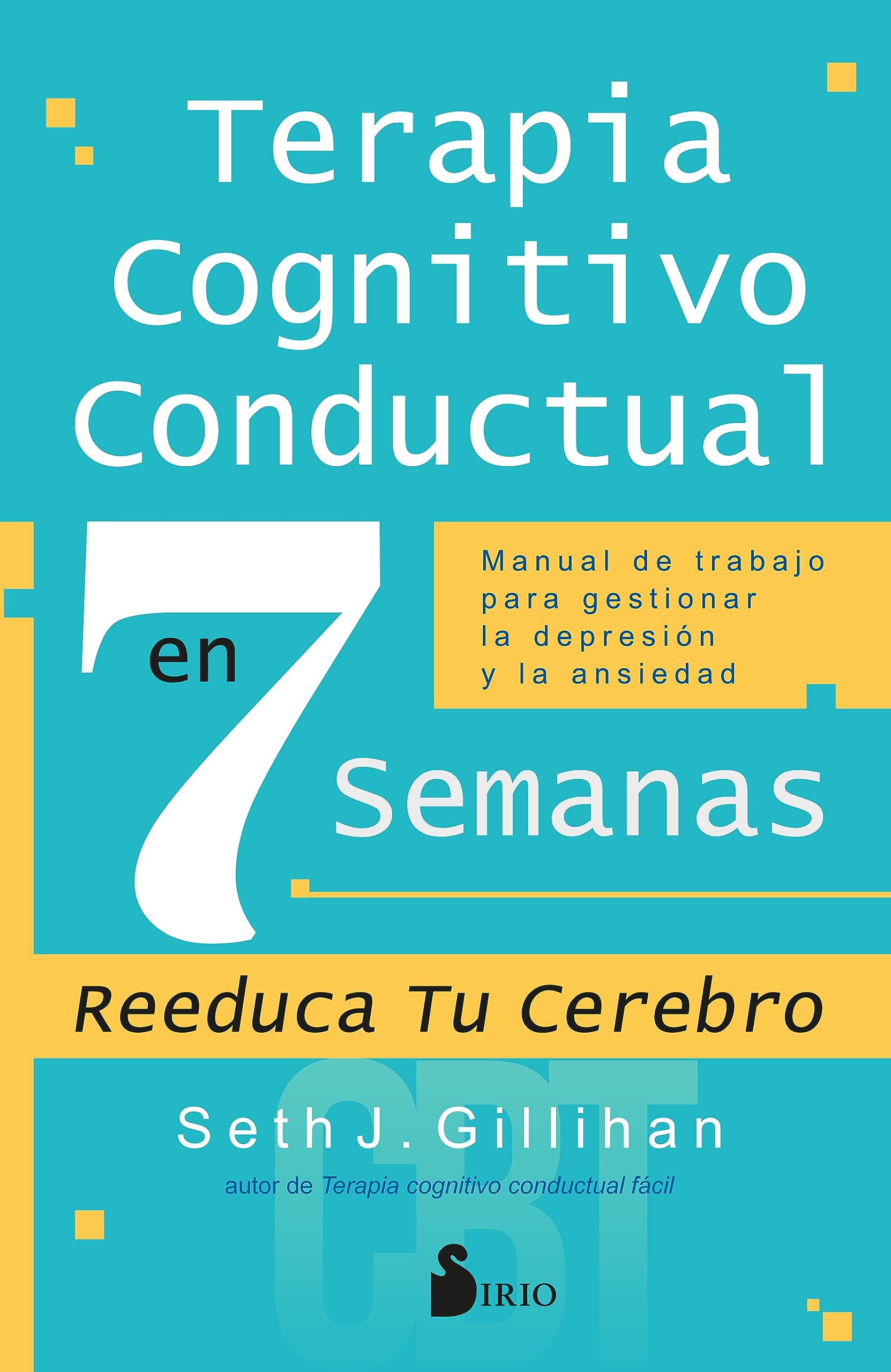 TERAPIA COGNITIVO CONDUCTUAL EN 7 SEMANAS: Manual de trabajo para gestionar la depresión y la ansiedad Psychology