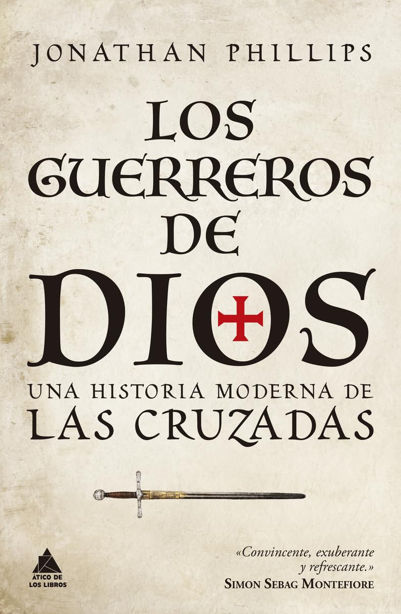 Los guerreros de Dios: Una historia moderna de las cruzadas (Ático Historia, Band 74) Politics & History