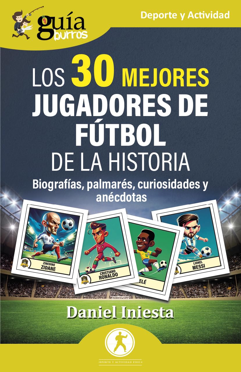 GuíaBurros: Los 30 mejores jugadores de fútbol de la historia: Biografías, palmarés, curiosidades y anécdotas: Biografía, palmarés, curiosidades y anécdotas (Deporte y Actividad, Band 197) Leisure & Fun