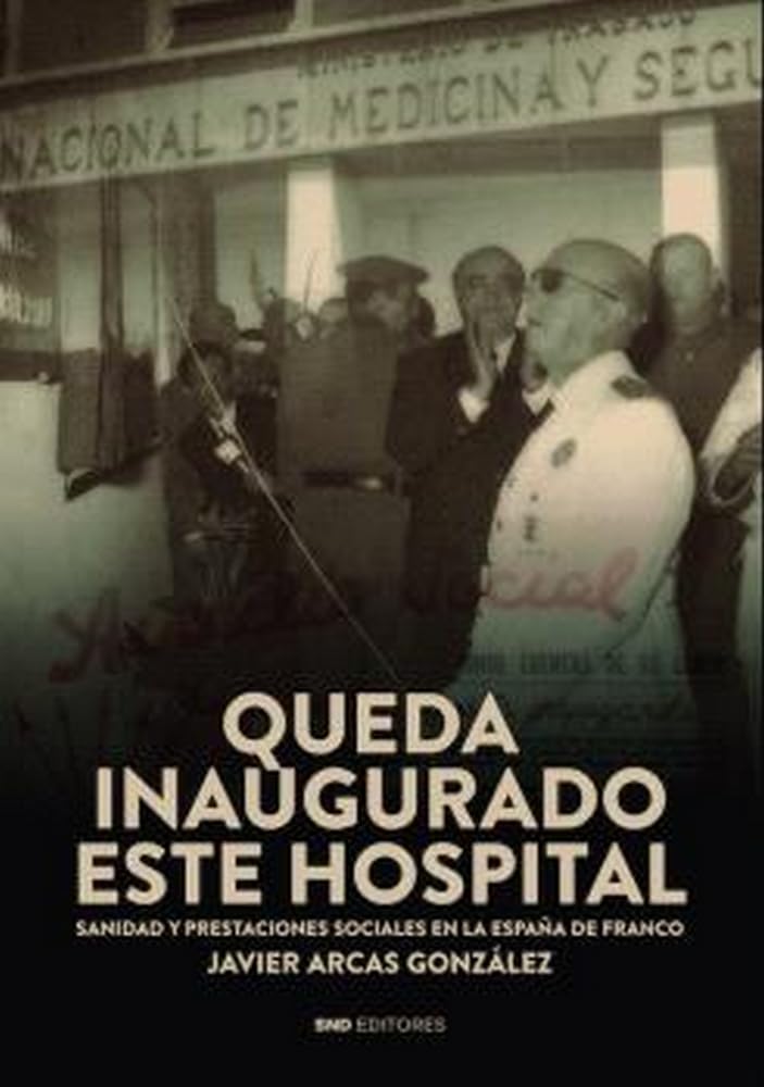 Queda inaugurado este hospital: Sanidad y prestaciones sociales en la España de Franco (Historia) Politics & History