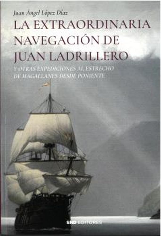 La extraordinaria navegación de Juan Ladrillero: Y otras expediciones al estrecho de Magallanes desde poniente book