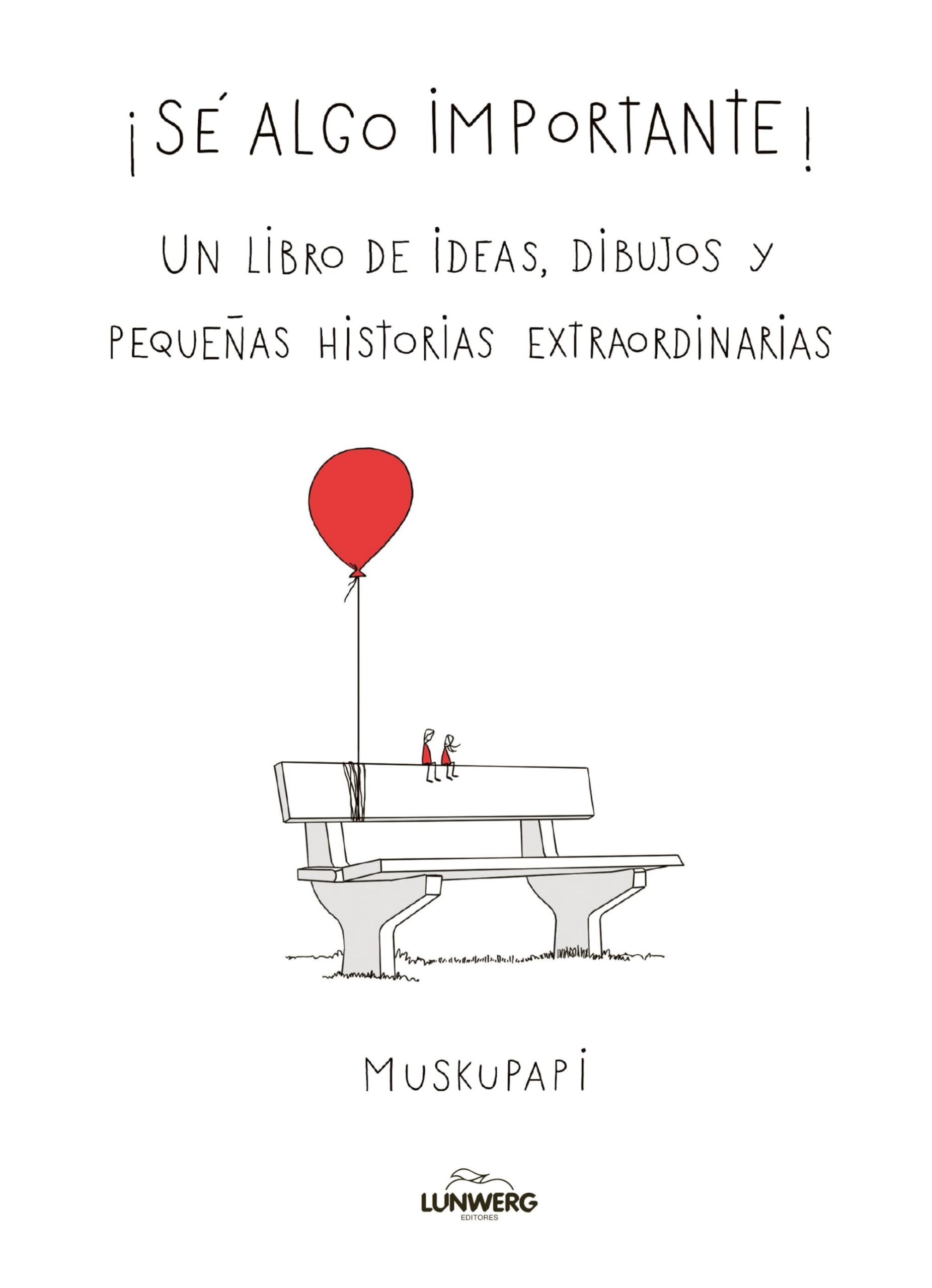 Sé algo importante: Un libro de ideas, dibujos y pequeñas historias extraordinarias book