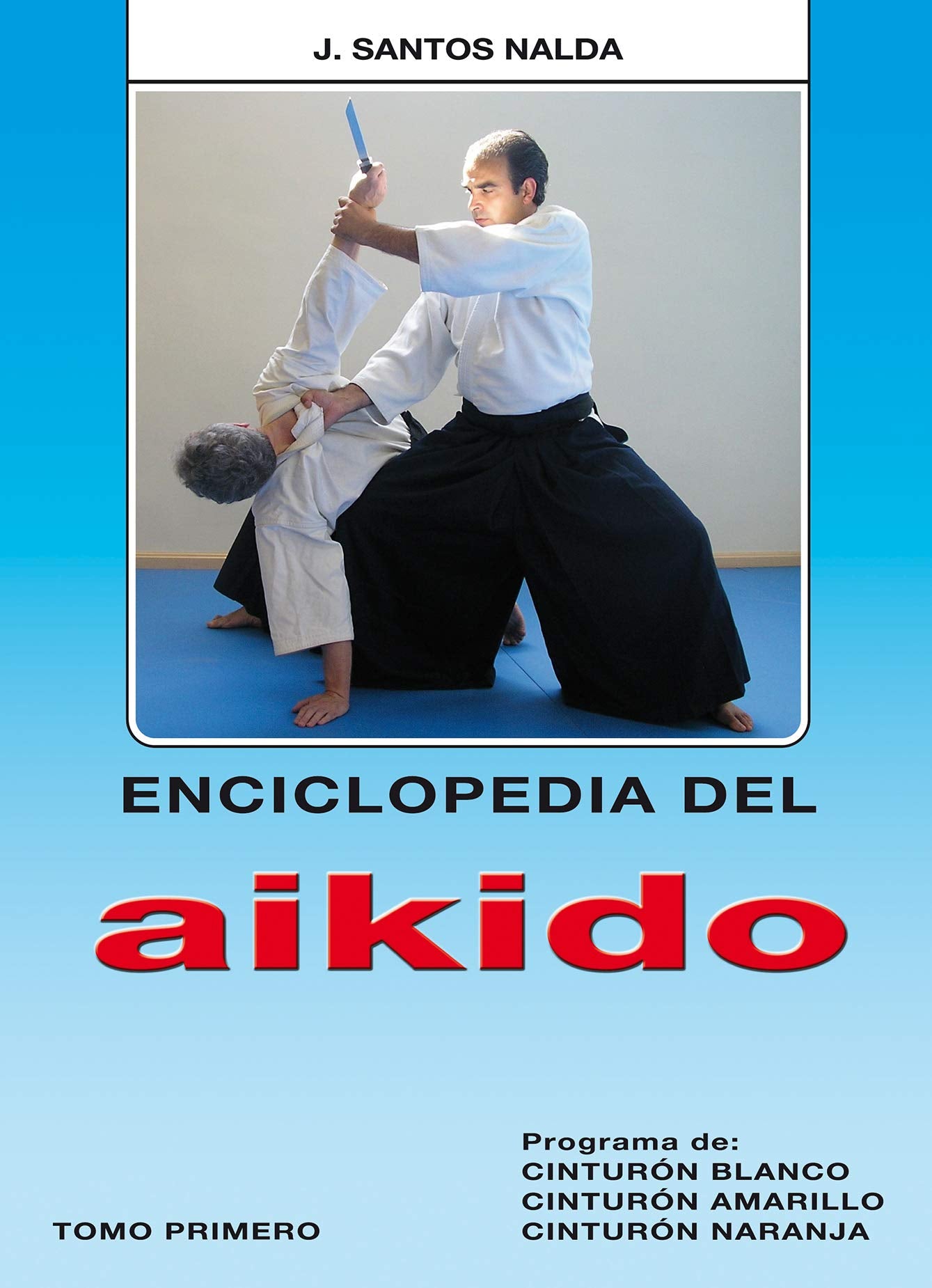 Enciclopedia del Aikido. Tomo primero: Programa de cinturón blanco, amarillo, naranja Leisure & Fun